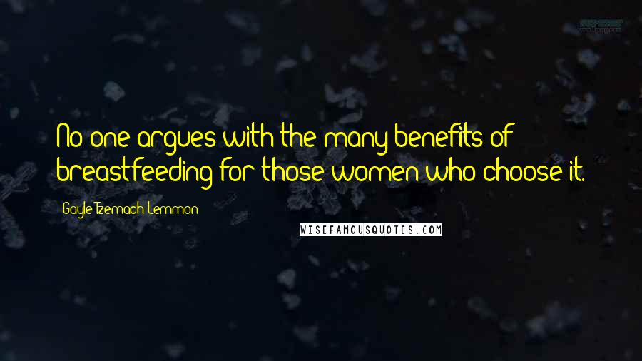 Gayle Tzemach Lemmon Quotes: No one argues with the many benefits of breastfeeding for those women who choose it.