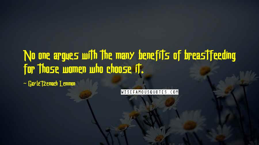 Gayle Tzemach Lemmon Quotes: No one argues with the many benefits of breastfeeding for those women who choose it.