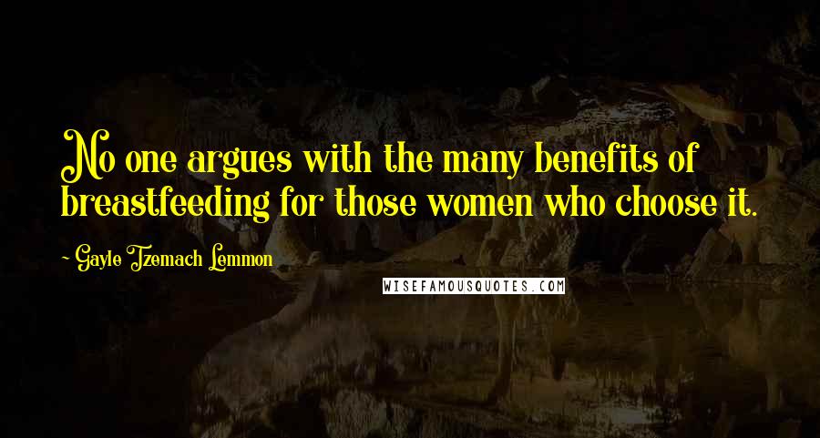 Gayle Tzemach Lemmon Quotes: No one argues with the many benefits of breastfeeding for those women who choose it.