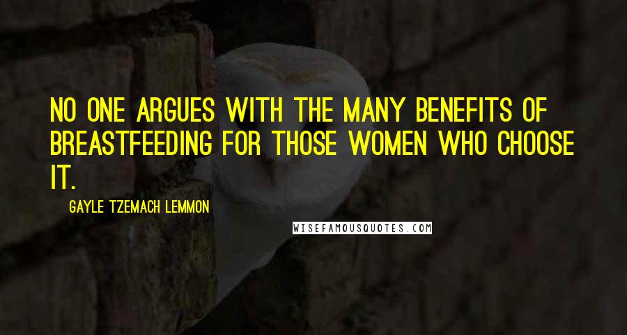 Gayle Tzemach Lemmon Quotes: No one argues with the many benefits of breastfeeding for those women who choose it.