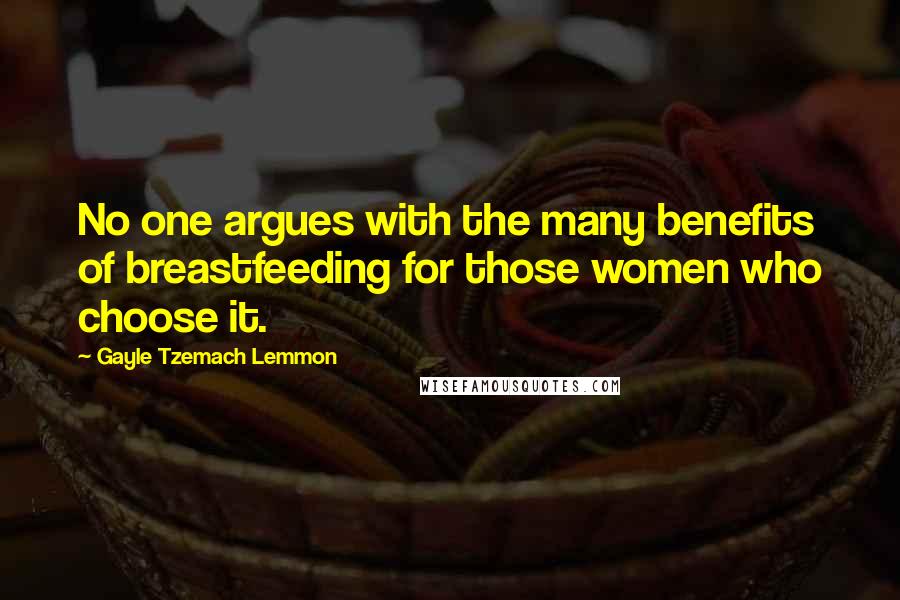 Gayle Tzemach Lemmon Quotes: No one argues with the many benefits of breastfeeding for those women who choose it.