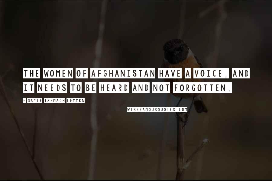 Gayle Tzemach Lemmon Quotes: The women of Afghanistan have a voice, and it needs to be heard and not forgotten.