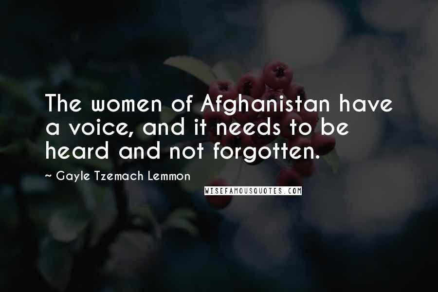 Gayle Tzemach Lemmon Quotes: The women of Afghanistan have a voice, and it needs to be heard and not forgotten.