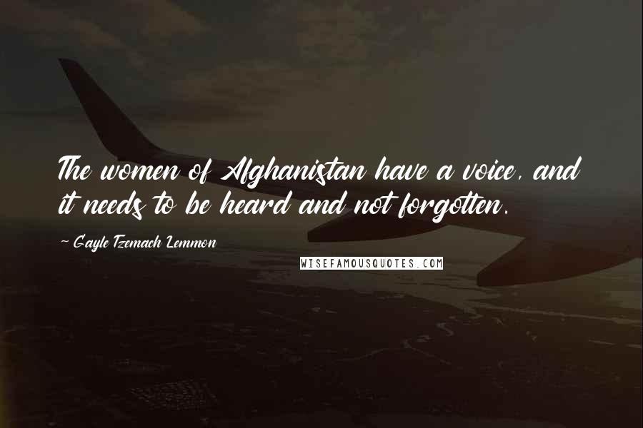 Gayle Tzemach Lemmon Quotes: The women of Afghanistan have a voice, and it needs to be heard and not forgotten.