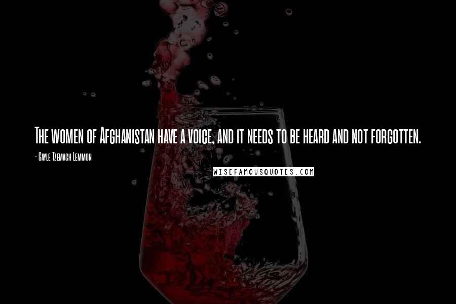 Gayle Tzemach Lemmon Quotes: The women of Afghanistan have a voice, and it needs to be heard and not forgotten.