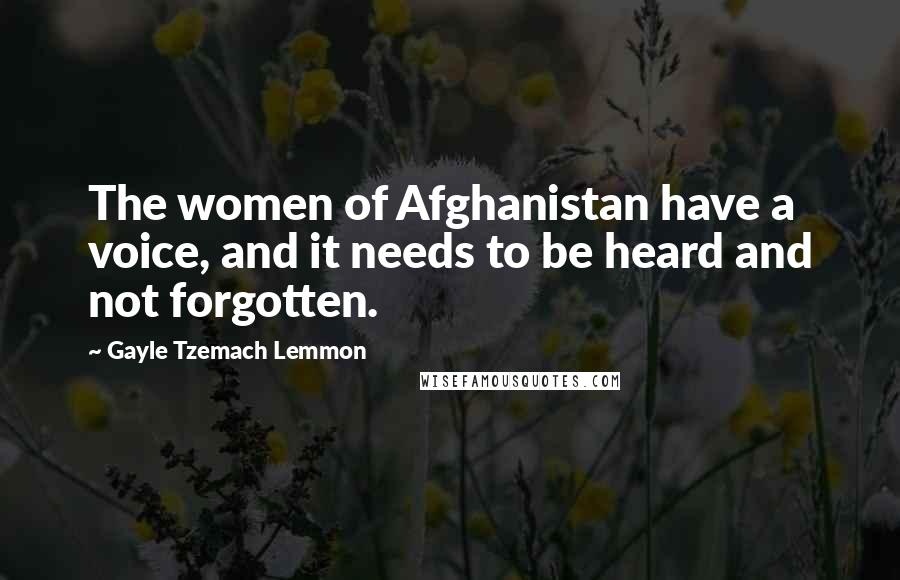Gayle Tzemach Lemmon Quotes: The women of Afghanistan have a voice, and it needs to be heard and not forgotten.