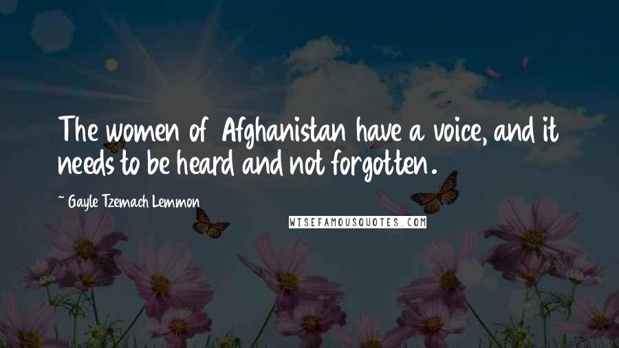 Gayle Tzemach Lemmon Quotes: The women of Afghanistan have a voice, and it needs to be heard and not forgotten.