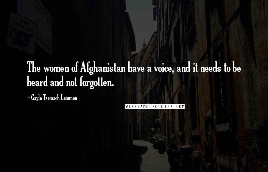 Gayle Tzemach Lemmon Quotes: The women of Afghanistan have a voice, and it needs to be heard and not forgotten.