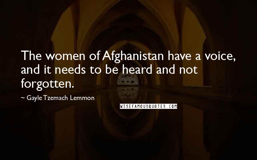 Gayle Tzemach Lemmon Quotes: The women of Afghanistan have a voice, and it needs to be heard and not forgotten.