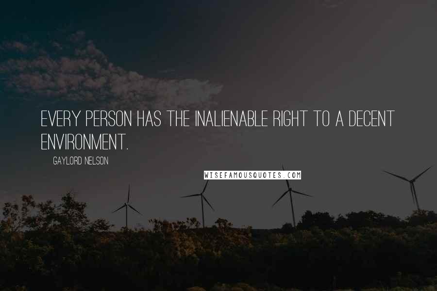 Gaylord Nelson Quotes: Every person has the inalienable right to a decent environment.