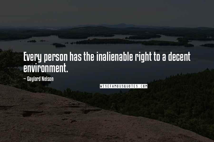 Gaylord Nelson Quotes: Every person has the inalienable right to a decent environment.