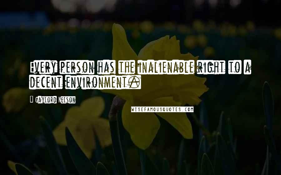 Gaylord Nelson Quotes: Every person has the inalienable right to a decent environment.