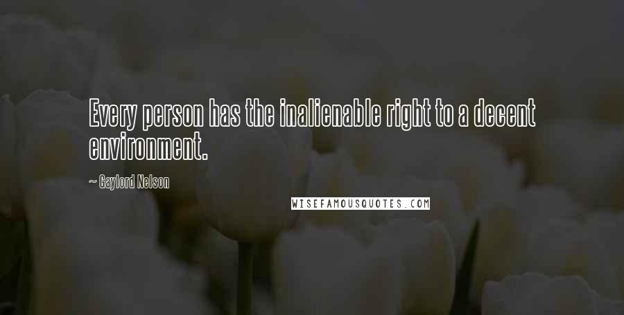 Gaylord Nelson Quotes: Every person has the inalienable right to a decent environment.