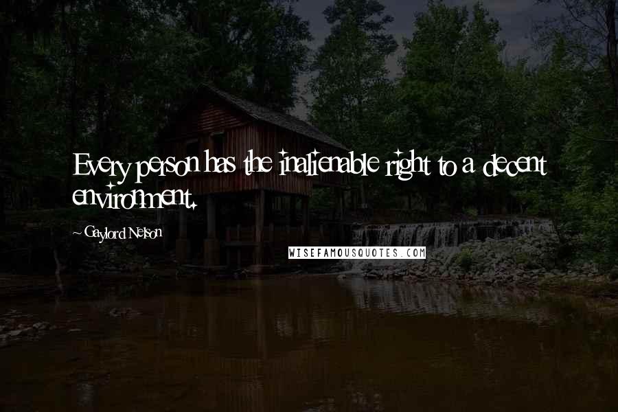 Gaylord Nelson Quotes: Every person has the inalienable right to a decent environment.