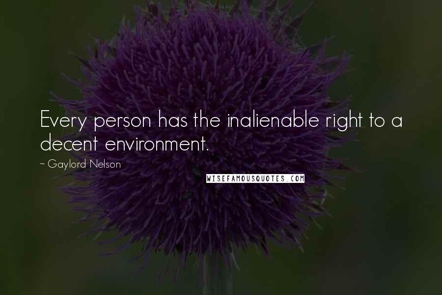 Gaylord Nelson Quotes: Every person has the inalienable right to a decent environment.