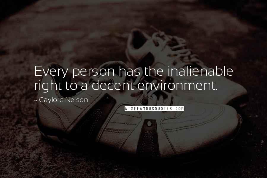 Gaylord Nelson Quotes: Every person has the inalienable right to a decent environment.