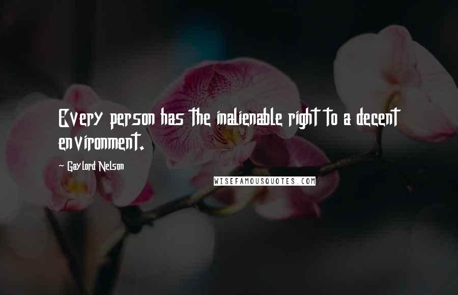 Gaylord Nelson Quotes: Every person has the inalienable right to a decent environment.