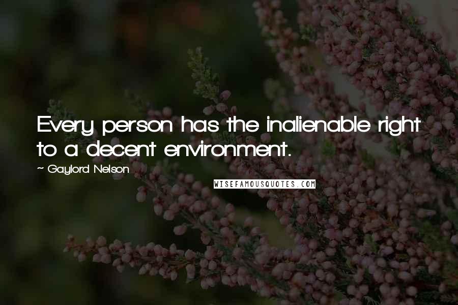 Gaylord Nelson Quotes: Every person has the inalienable right to a decent environment.