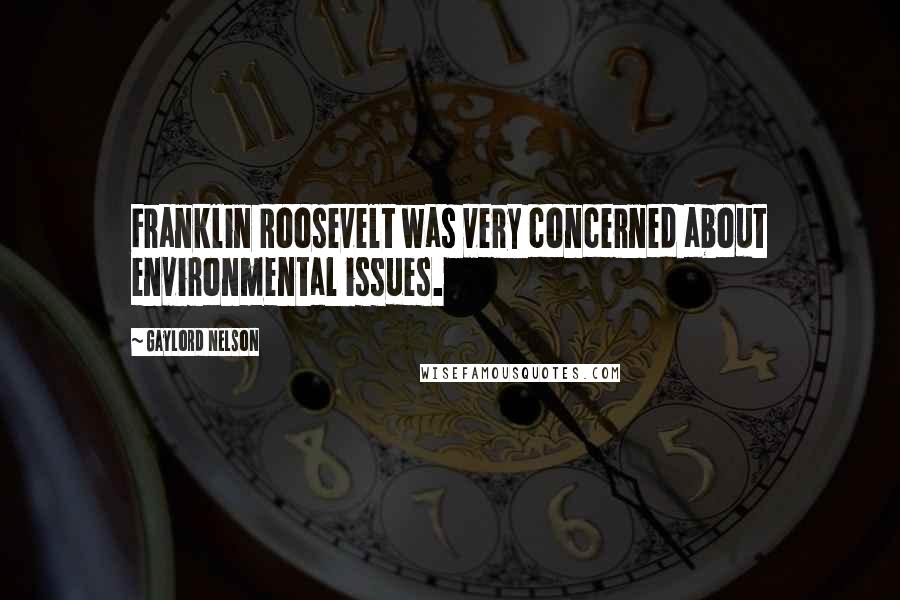 Gaylord Nelson Quotes: Franklin Roosevelt was very concerned about environmental issues.