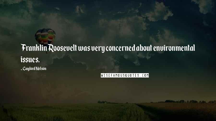 Gaylord Nelson Quotes: Franklin Roosevelt was very concerned about environmental issues.