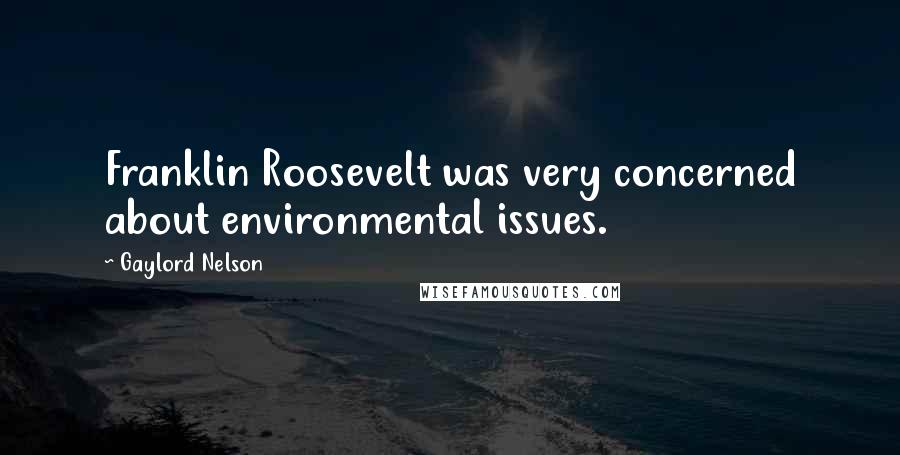 Gaylord Nelson Quotes: Franklin Roosevelt was very concerned about environmental issues.