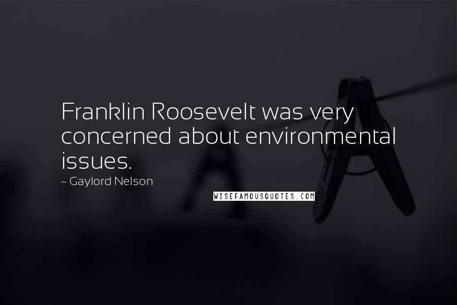 Gaylord Nelson Quotes: Franklin Roosevelt was very concerned about environmental issues.