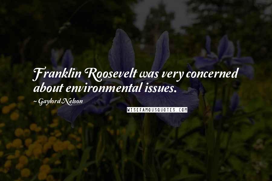 Gaylord Nelson Quotes: Franklin Roosevelt was very concerned about environmental issues.