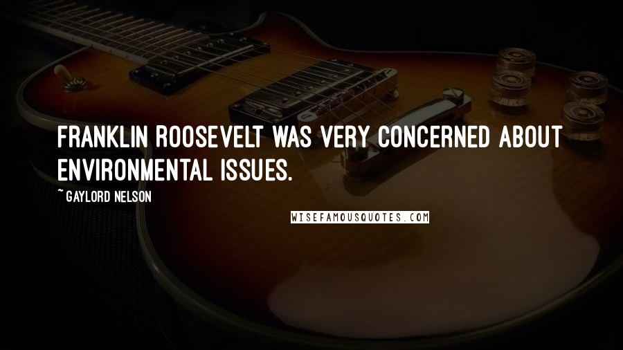 Gaylord Nelson Quotes: Franklin Roosevelt was very concerned about environmental issues.