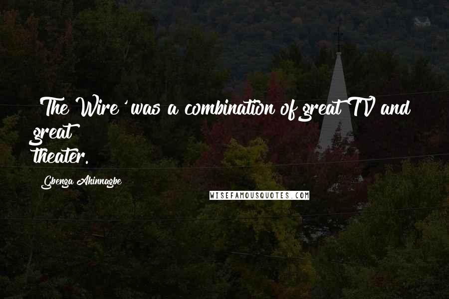 Gbenga Akinnagbe Quotes: 'The Wire' was a combination of great TV and great theater.