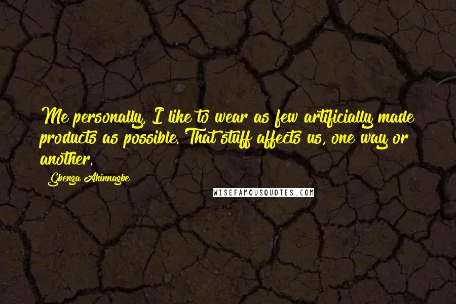 Gbenga Akinnagbe Quotes: Me personally, I like to wear as few artificially made products as possible. That stuff affects us, one way or another.