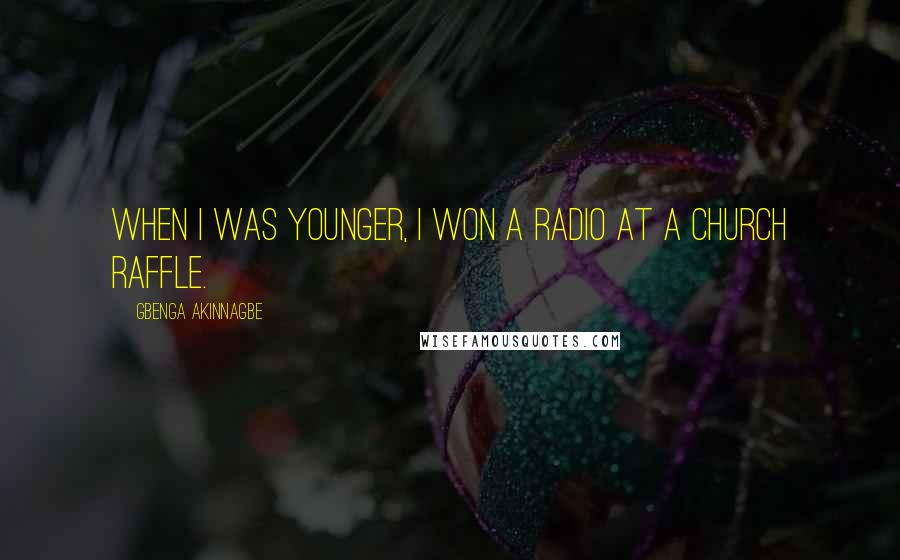 Gbenga Akinnagbe Quotes: When I was younger, I won a radio at a church raffle.