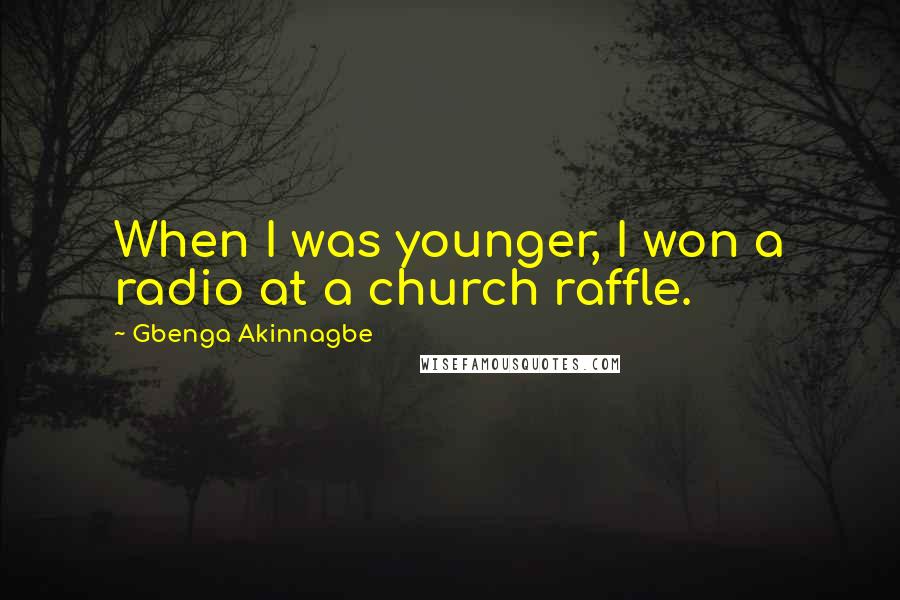 Gbenga Akinnagbe Quotes: When I was younger, I won a radio at a church raffle.