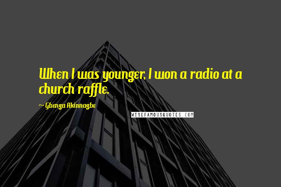 Gbenga Akinnagbe Quotes: When I was younger, I won a radio at a church raffle.