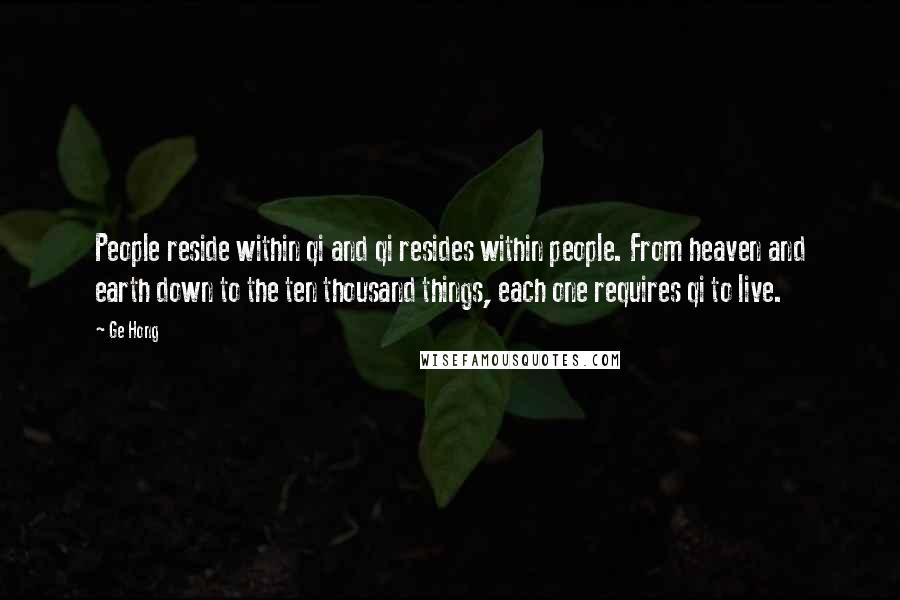 Ge Hong Quotes: People reside within qi and qi resides within people. From heaven and earth down to the ten thousand things, each one requires qi to live.