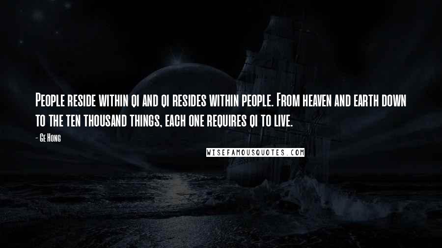 Ge Hong Quotes: People reside within qi and qi resides within people. From heaven and earth down to the ten thousand things, each one requires qi to live.