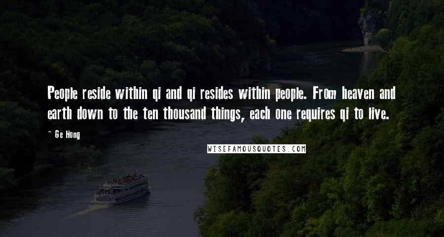 Ge Hong Quotes: People reside within qi and qi resides within people. From heaven and earth down to the ten thousand things, each one requires qi to live.