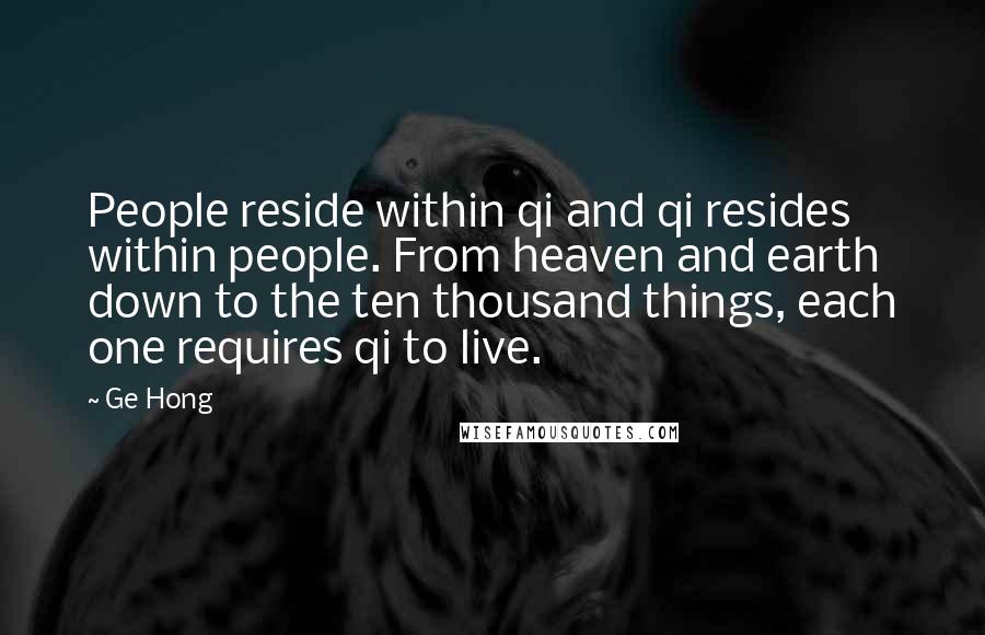 Ge Hong Quotes: People reside within qi and qi resides within people. From heaven and earth down to the ten thousand things, each one requires qi to live.