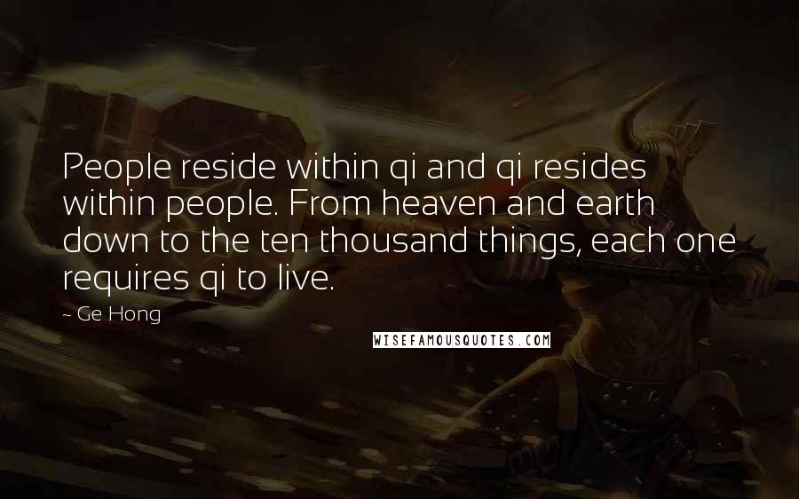 Ge Hong Quotes: People reside within qi and qi resides within people. From heaven and earth down to the ten thousand things, each one requires qi to live.