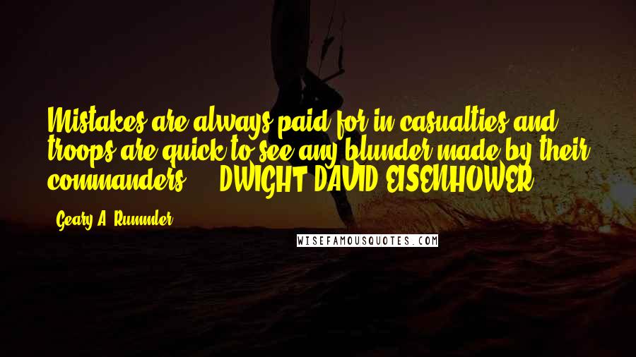 Geary A. Rummler Quotes: Mistakes are always paid for in casualties and troops are quick to see any blunder made by their commanders.  - DWIGHT DAVID EISENHOWER