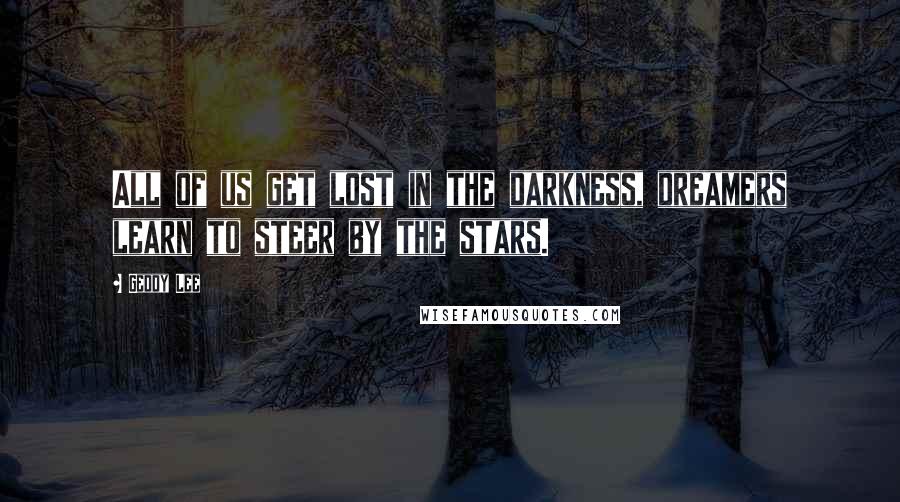 Geddy Lee Quotes: All of us get lost in the darkness, dreamers learn to steer by the stars.