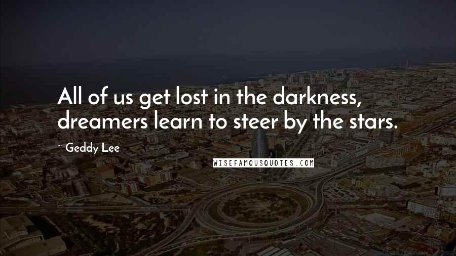 Geddy Lee Quotes: All of us get lost in the darkness, dreamers learn to steer by the stars.