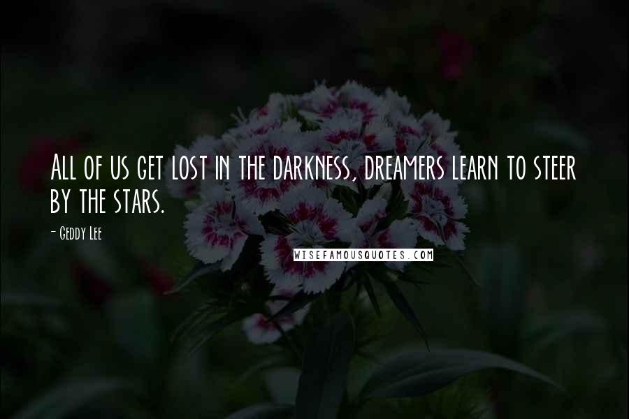 Geddy Lee Quotes: All of us get lost in the darkness, dreamers learn to steer by the stars.