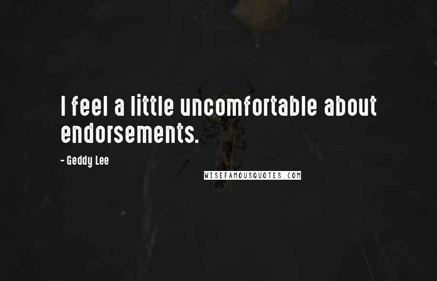 Geddy Lee Quotes: I feel a little uncomfortable about endorsements.