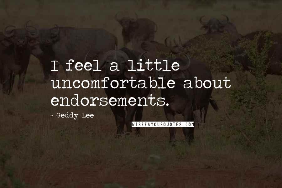 Geddy Lee Quotes: I feel a little uncomfortable about endorsements.