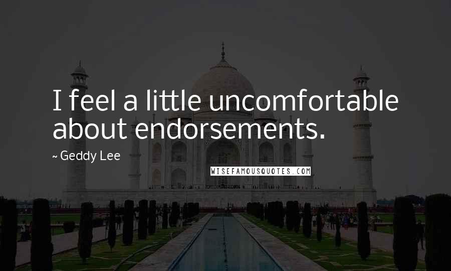 Geddy Lee Quotes: I feel a little uncomfortable about endorsements.
