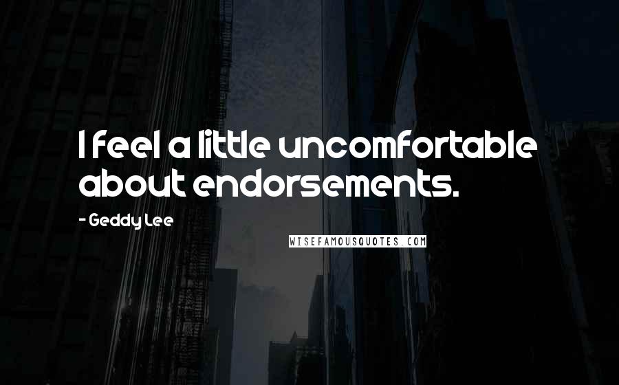 Geddy Lee Quotes: I feel a little uncomfortable about endorsements.