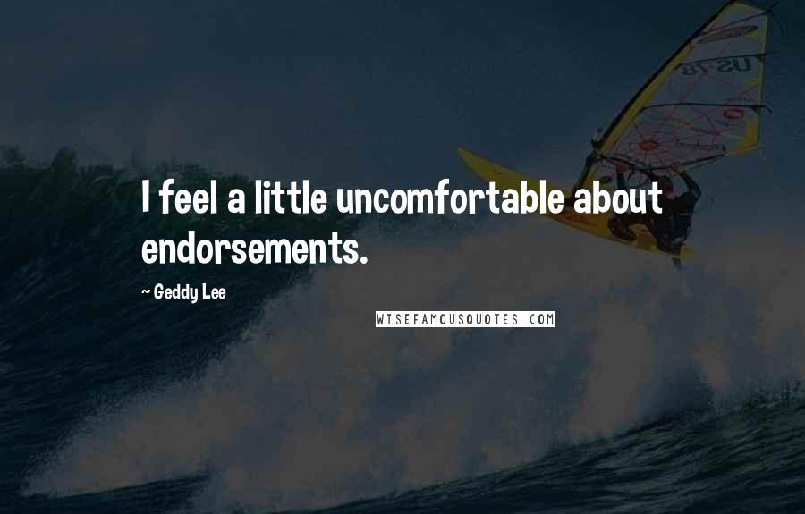 Geddy Lee Quotes: I feel a little uncomfortable about endorsements.