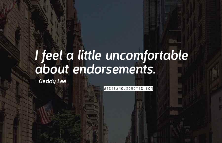 Geddy Lee Quotes: I feel a little uncomfortable about endorsements.