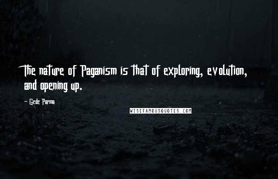 Gede Parma Quotes: The nature of Paganism is that of exploring, evolution, and opening up.