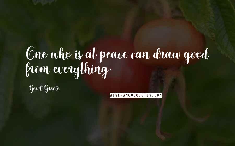 Geert Groote Quotes: One who is at peace can draw good from everything.